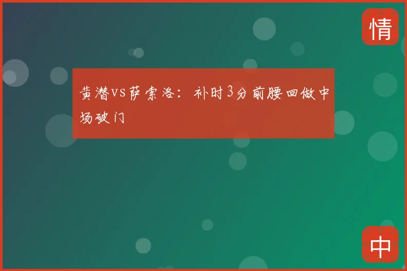 黄潜vs萨索洛:补时3分前腰回做中场破门