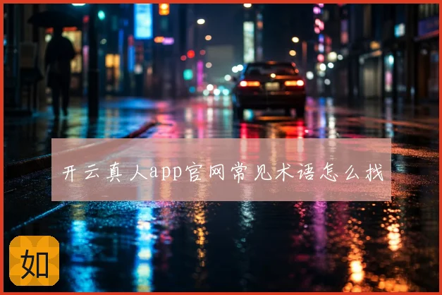 开云真人app官网常见术语怎么找