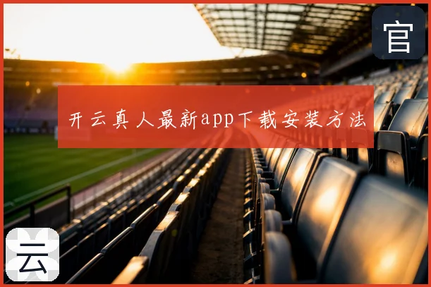 开云真人最新app下载安装方法