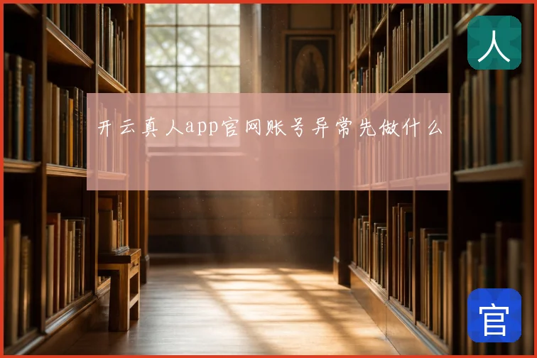 开云真人app官网账号异常先做什么