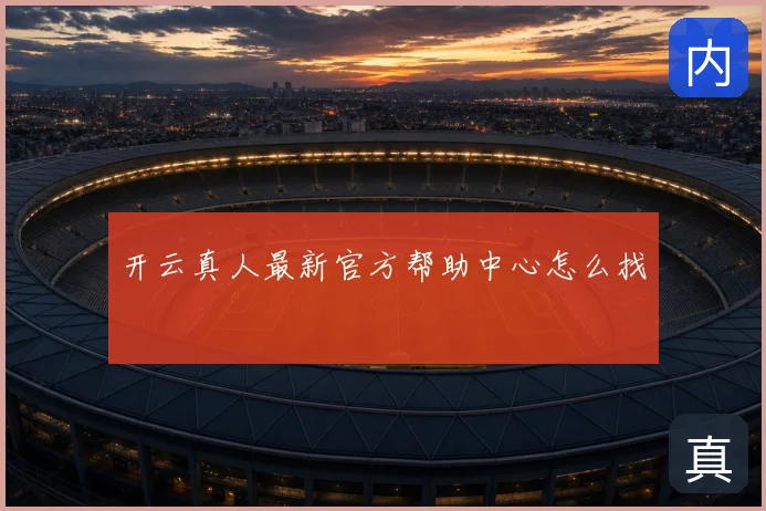开云真人最新官方帮助中心怎么找