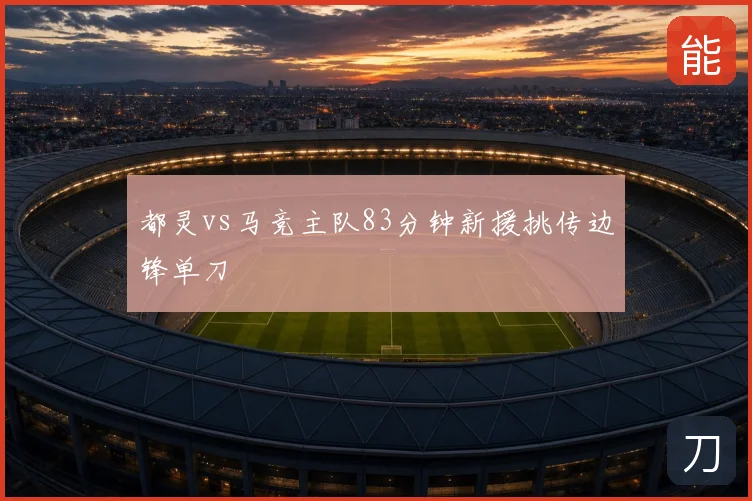 都灵vs马竞主队83分钟新援挑传边锋单刀