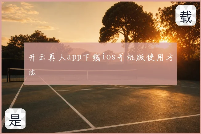 开云真人app下载ios手机版使用方法